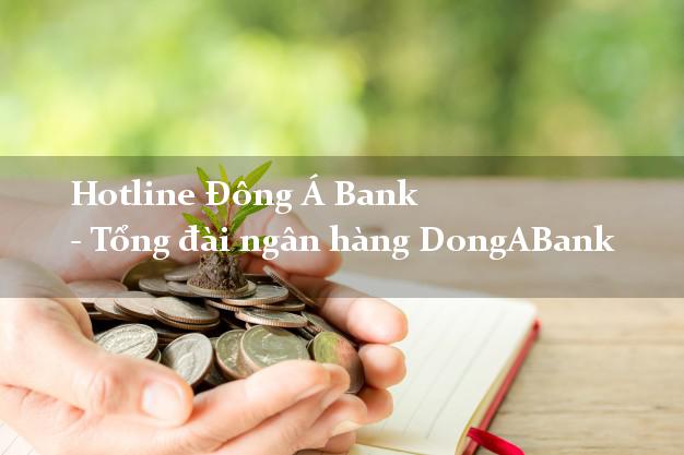 Hotline Đông Á Bank - Tổng đài ngân hàng DongABank