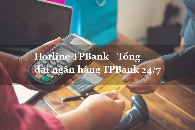 Hotline TPBank - Tổng đài ngân hàng TPBank 24/7