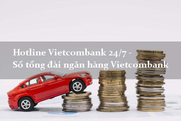 Hotline Vietcombank 24/7 - Số tổng đài ngân hàng Vietcombank