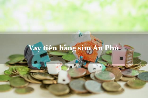 Vay tiền bằng sim An Phú An Giang