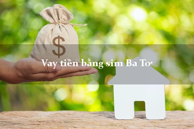 Vay tiền bằng sim Ba Tơ Quảng Ngãi