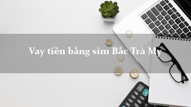 Vay tiền bằng sim Bắc Trà My Quảng Nam