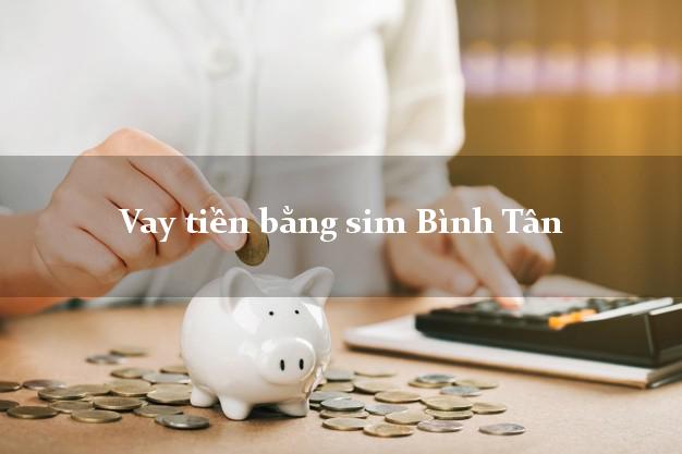 Vay tiền bằng sim Bình Tân Vĩnh Long