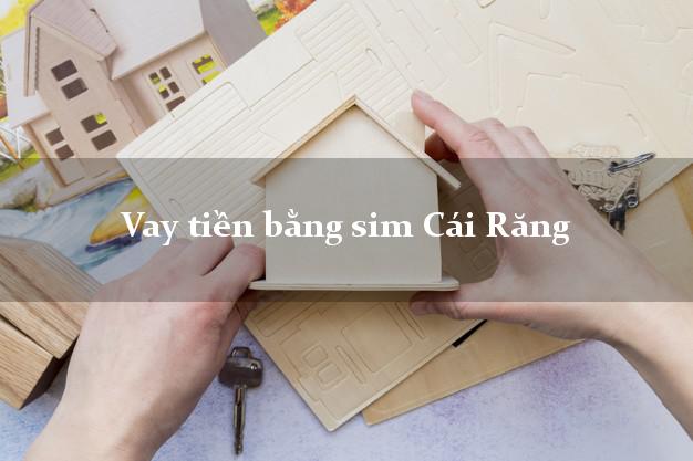 Vay tiền bằng sim Cái Răng Cần Thơ