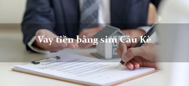 Vay tiền bằng sim Cầu Kè Trà Vinh