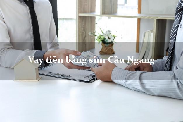 Vay tiền bằng sim Cầu Ngang Trà Vinh