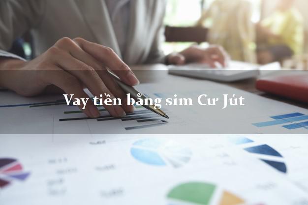 Vay tiền bằng sim Cư Jút Đắk Nông