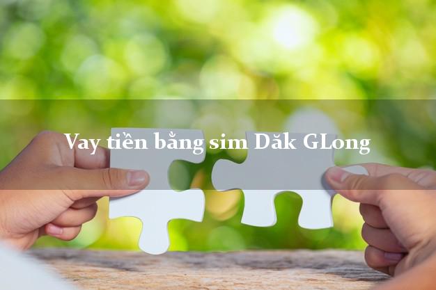 Vay tiền bằng sim Dăk GLong Đắk Nông