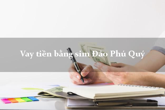 Vay tiền bằng sim Đảo Phú Quý Bình Thuận