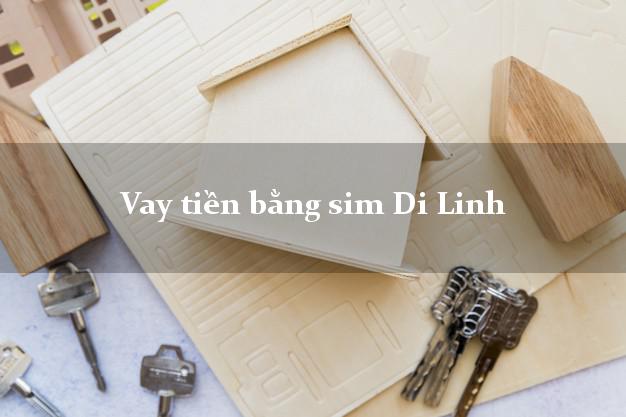 Vay tiền bằng sim Di Linh Lâm Đồng