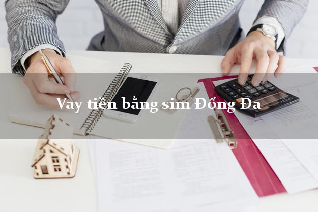 Vay tiền bằng sim Đống Đa Hà Nội