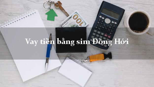 Vay tiền bằng sim Đồng Hới Quảng Bình