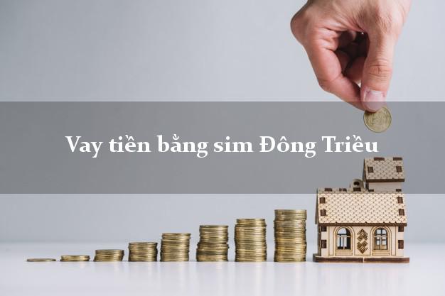 Vay tiền bằng sim Đông Triều Quảng Ninh