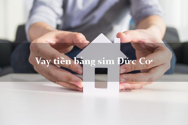 Vay tiền bằng sim Đức Cơ Gia Lai