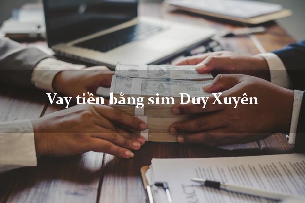 Vay tiền bằng sim Duy Xuyên Quảng Nam