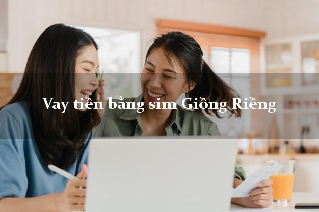 Vay tiền bằng sim Giồng Riềng Kiên Giang