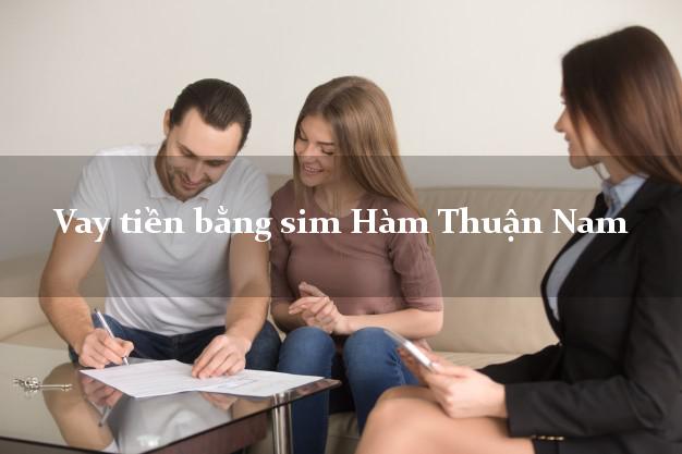 Vay tiền bằng sim Hàm Thuận Nam Bình Thuận