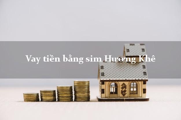 Vay tiền bằng sim Hương Khê Hà Tĩnh