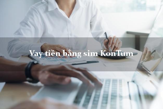 Vay tiền bằng sim KonTum Kon Tum