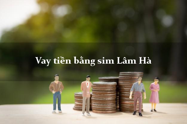 Vay tiền bằng sim Lâm Hà Lâm Đồng