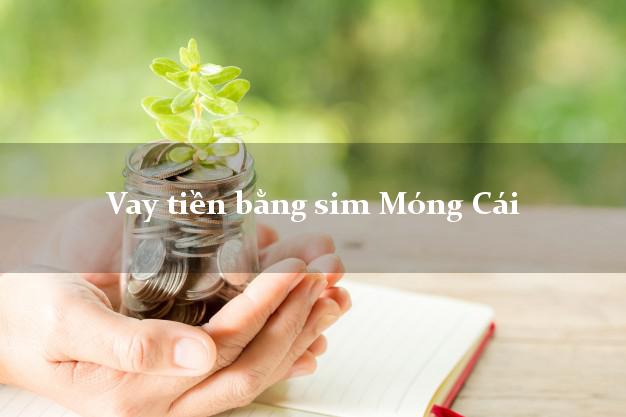 Vay tiền bằng sim Móng Cái Quảng Ninh