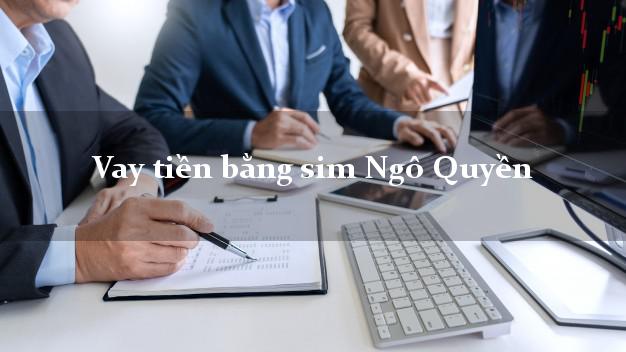 Vay tiền bằng sim Ngô Quyền Hải Phòng