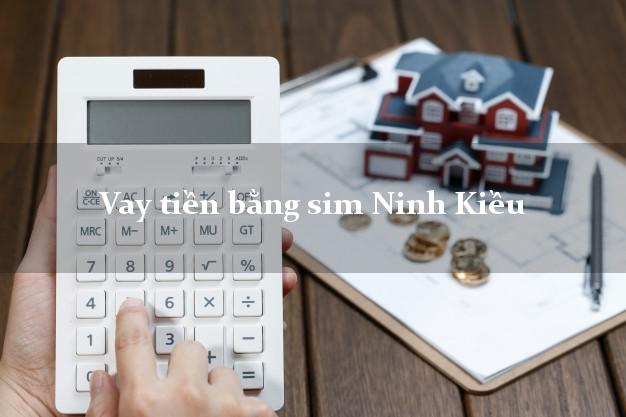 Vay tiền bằng sim Ninh Kiều Cần Thơ