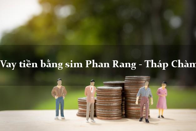 Vay tiền bằng sim Phan Rang - Tháp Chàm Ninh Thuận