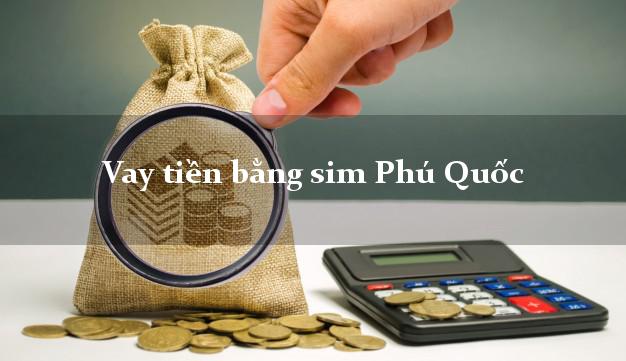 Vay tiền bằng sim Phú Quốc Kiên Giang