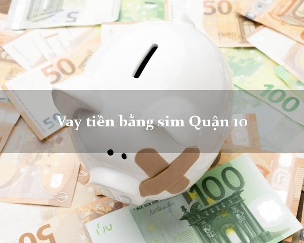 Vay tiền bằng sim Quận 10 Hồ Chí Minh