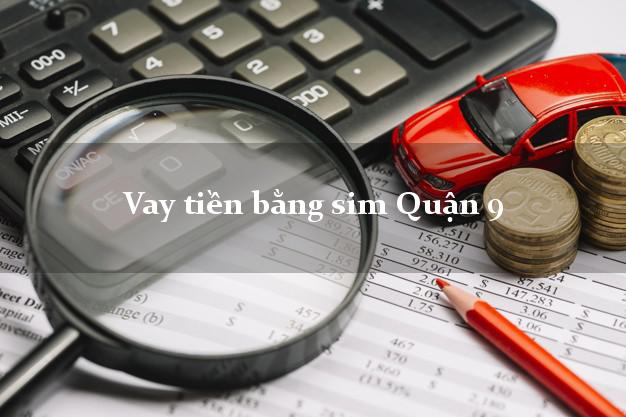 Vay tiền bằng sim Quận 9 Hồ Chí Minh