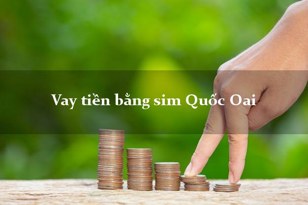 Vay tiền bằng sim Quốc Oai Hà Nội