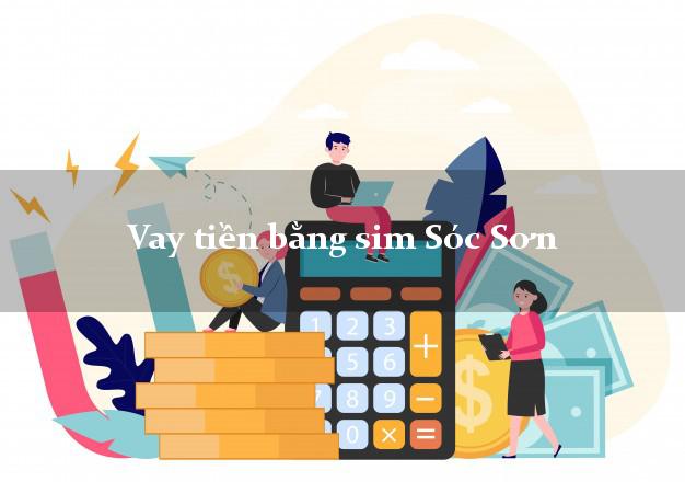 Vay tiền bằng sim Sóc Sơn Hà Nội