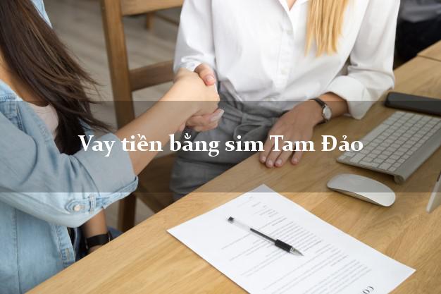 Vay tiền bằng sim Tam Đảo Vĩnh Phúc