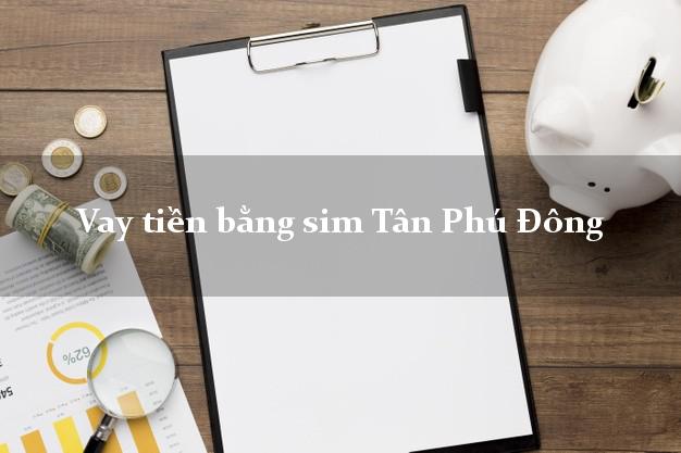 Vay tiền bằng sim Tân Phú Đông Tiền Giang