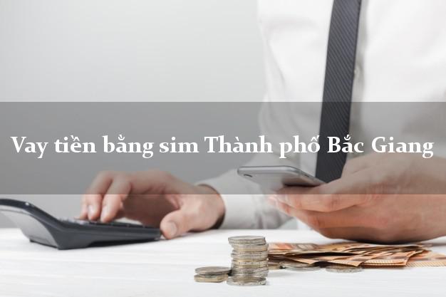 Vay tiền bằng sim Thành phố Bắc Giang