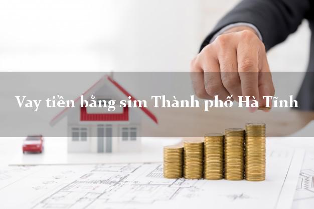 Vay tiền bằng sim Thành phố Hà Tĩnh