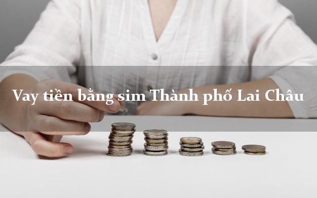 Vay tiền bằng sim Thành phố Lai Châu