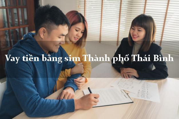 Vay tiền bằng sim Thành phố Thái Bình