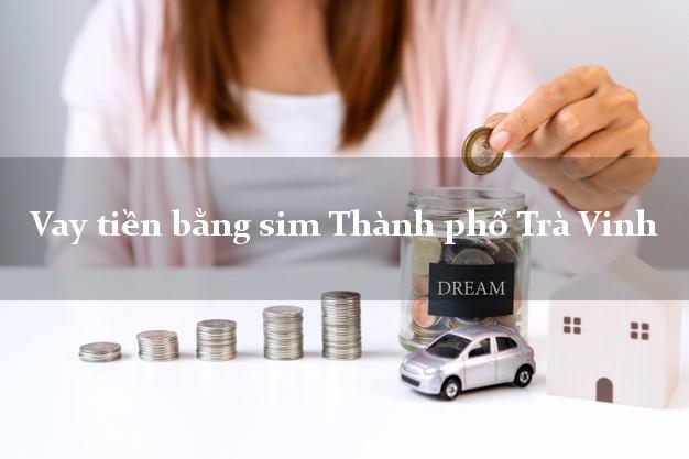 Vay tiền bằng sim Thành phố Trà Vinh