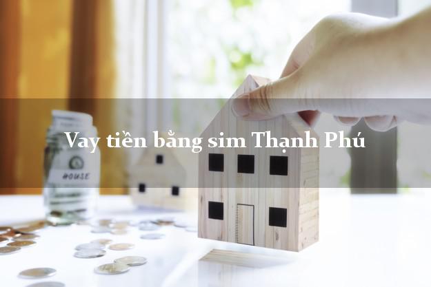 Vay tiền bằng sim Thạnh Phú Bến Tre