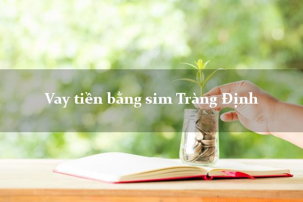 Vay tiền bằng sim Tràng Định Lạng Sơn