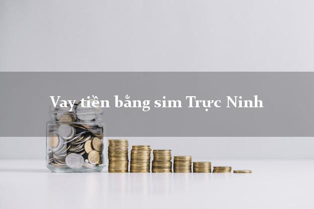 Vay tiền bằng sim Trực Ninh Nam Định