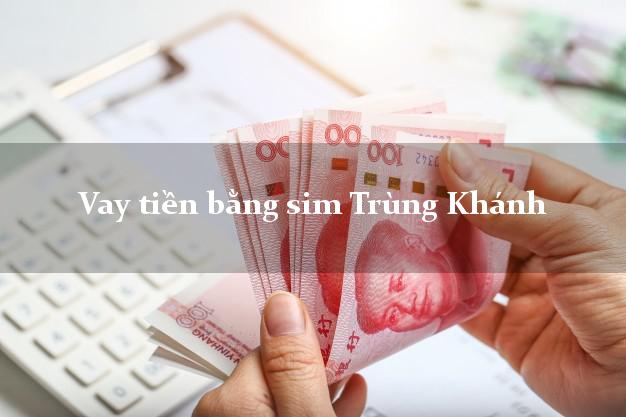 Vay tiền bằng sim Trùng Khánh Cao Bằng