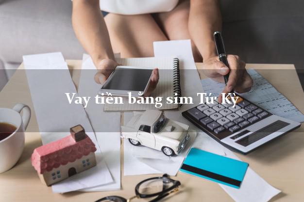 Vay tiền bằng sim Tứ Kỳ Hải Dương