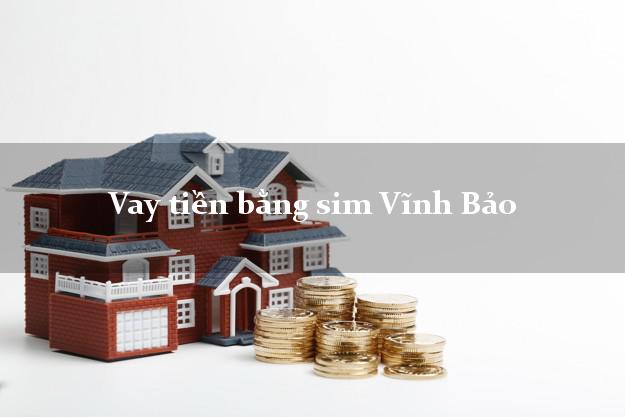 Vay tiền bằng sim Vĩnh Bảo Hải Phòng