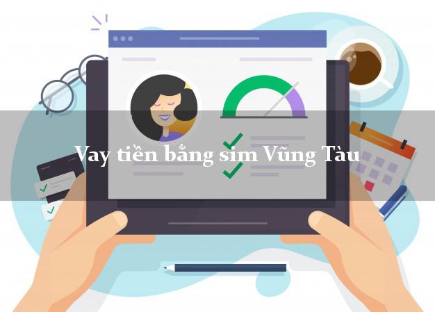 Vay tiền bằng sim Vũng Tàu Bà Rịa Vũng Tàu