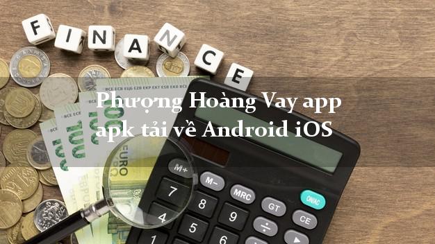 Phượng Hoàng Vay app apk tải về Android iOS chấp nhận nợ xấu