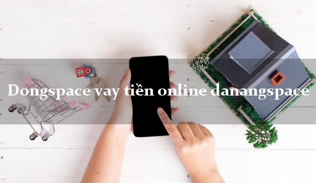 Dongspace vay tiền online danangspace không chứng minh thu nhập