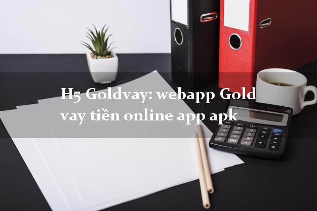 H5 Goldvay: webapp Gold vay tiền online app apk uy tín hàng đầu